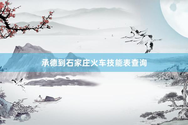 承德到石家庄火车技能表查询